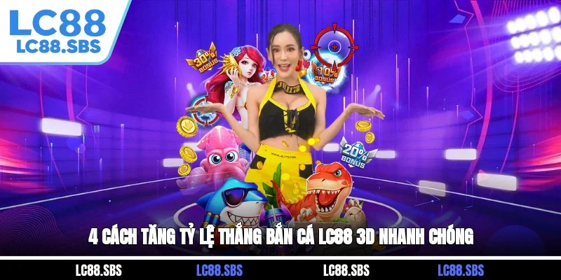 4 cách tăng tỷ lệ thắng bắn cá LC88 3D nhanh chóng
