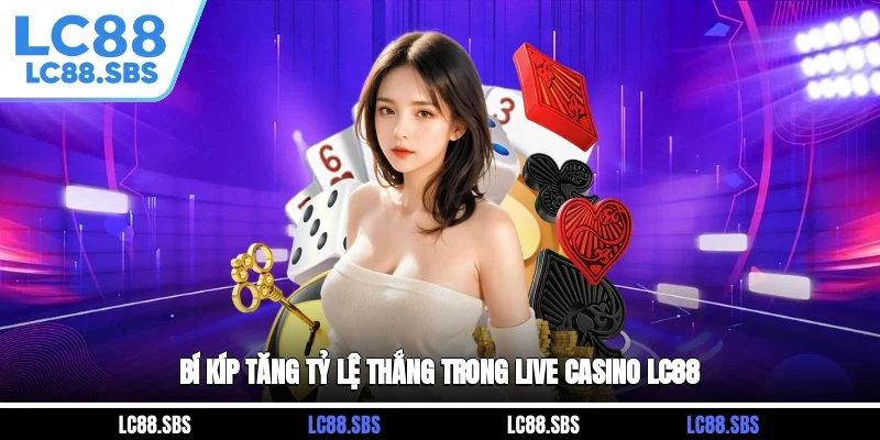 Bí Kíp Tăng Tỷ Lệ Thắng Trong Live Casino LC88