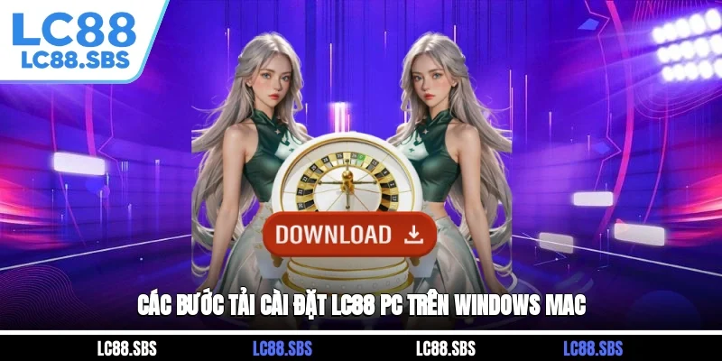 Các bước tải, cài đặt LC88 PC trên Windows, Mac