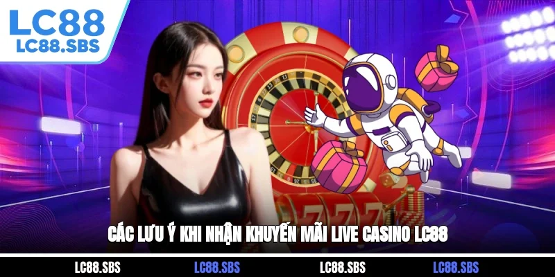 Các lưu ý khi nhận khuyến mãi Live Casino LC88