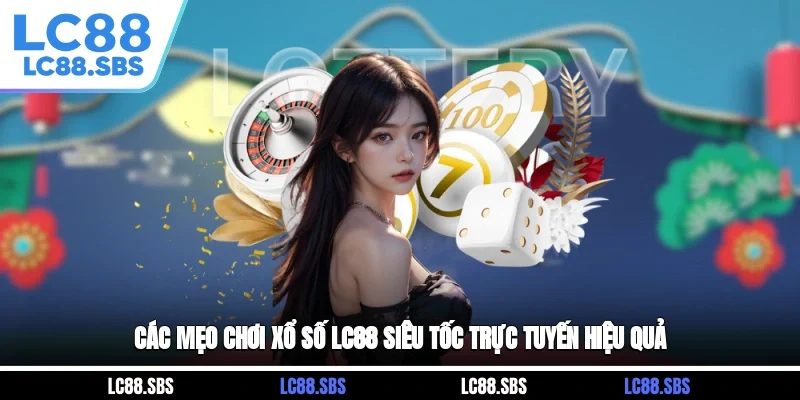 Các mẹo chơi xổ số LC88 siêu tốc trực tuyến hiệu quả