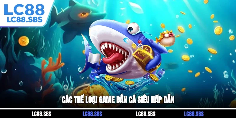 Các thể loại game bắn cá siêu hấp dẫn