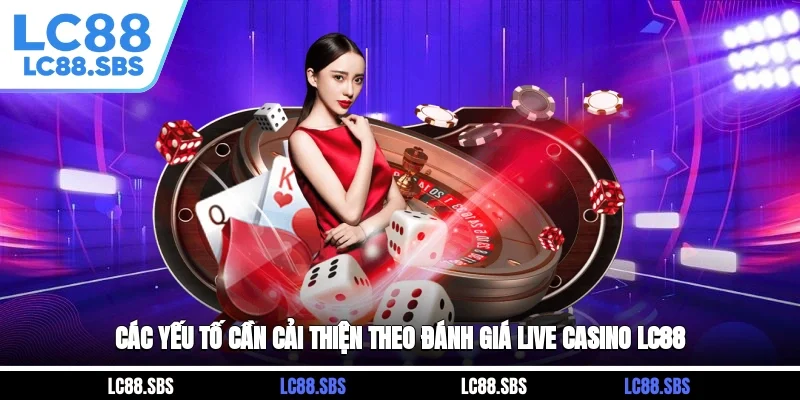 Các yếu tố cần cải thiện theo đánh giá Live Casino LC88