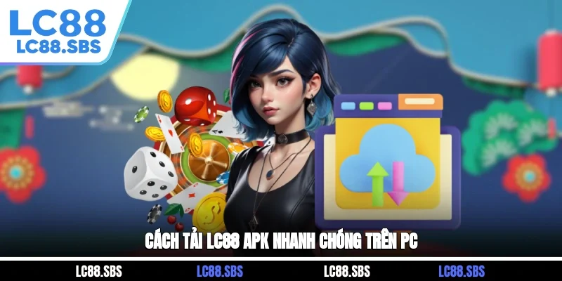 Cách tải LC88 APK nhanh chóng trên PC