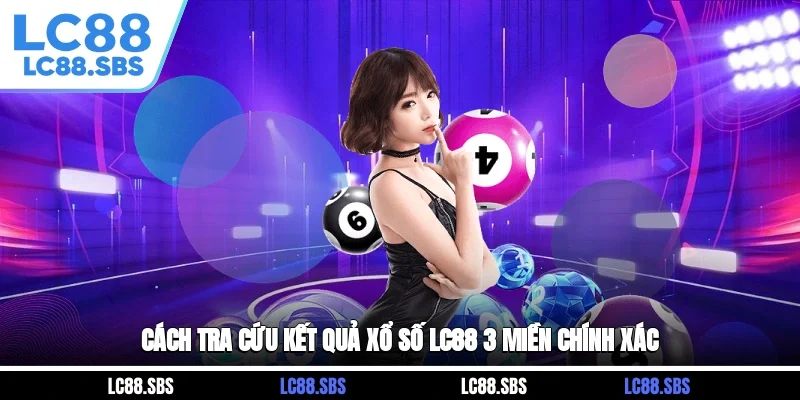 Cách tra cứu kết quả xổ số LC88 3 miền chính xác