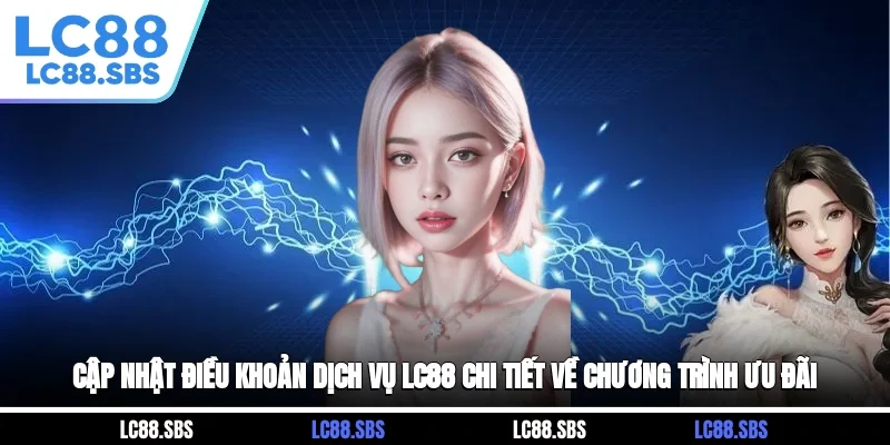 Cập nhật điều khoản dịch vụ LC88 chi tiết về chương trình ưu đãi