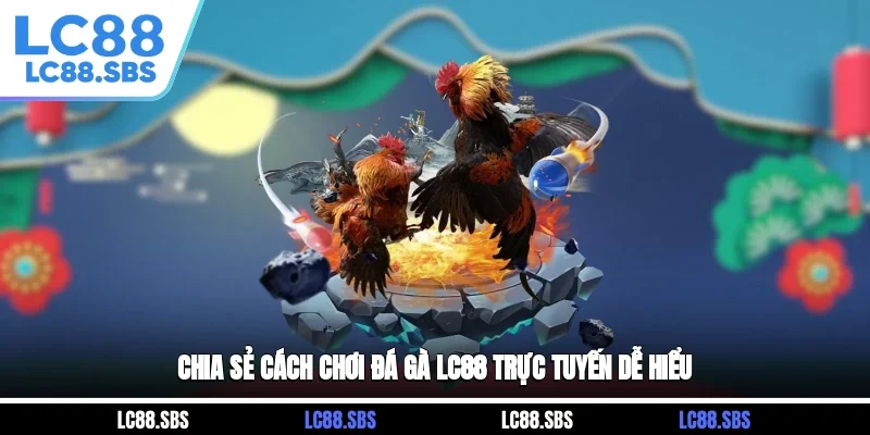 Chia sẻ cách chơi đá gà LC88 trực tuyến dễ hiểu