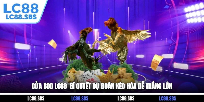 Cửa BDD LC88 - Bí Quyết Dự Đoán Kèo Hòa Dễ Thắng Lớn