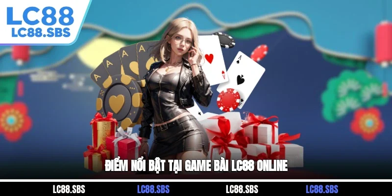 Điểm nổi bật tại game bài LC88 online