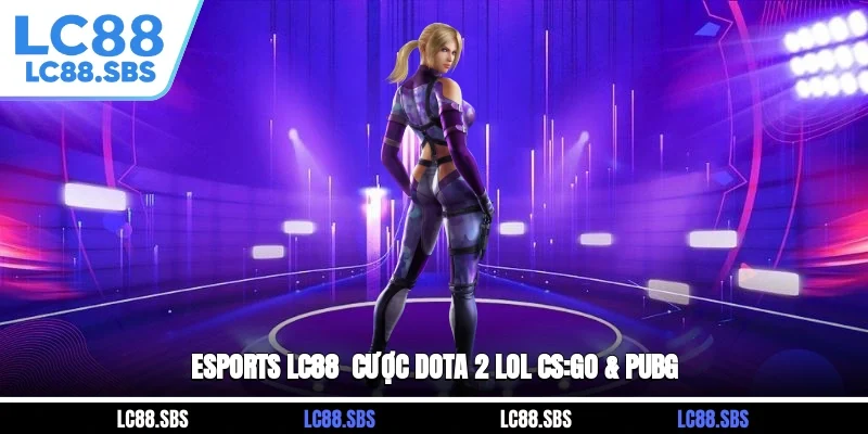 ESports LC88 - Cược Dota 2, LoL, CS:GO & PUBG