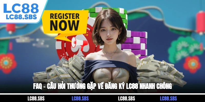FAQ – Câu hỏi thường gặp về đăng ký LC88 nhanh chóng