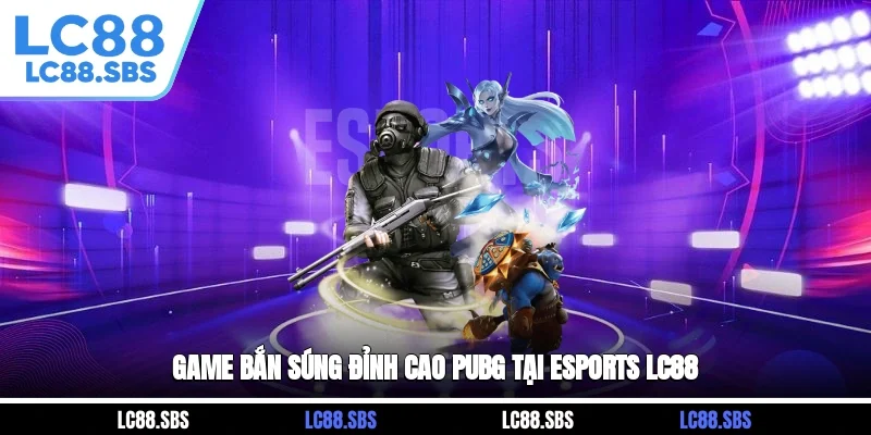 Game bắn súng đỉnh cao PUBG tại ESports LC88