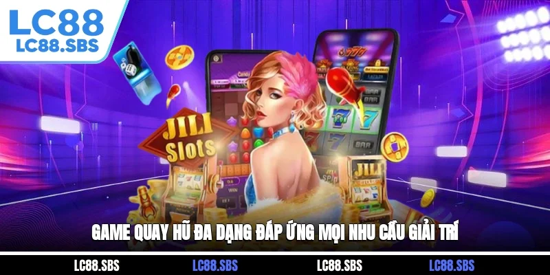Game quay hũ đa dạng đáp ứng mọi nhu cầu giải trí