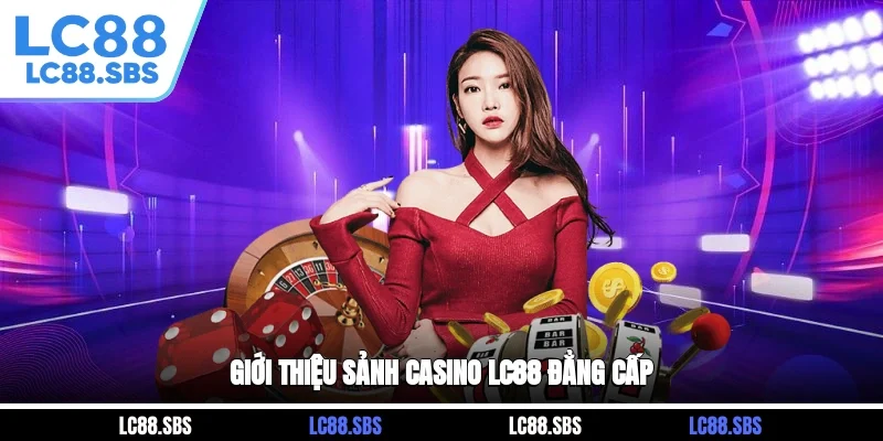 Giới thiệu sảnh Casino LC88 đẳng cấp