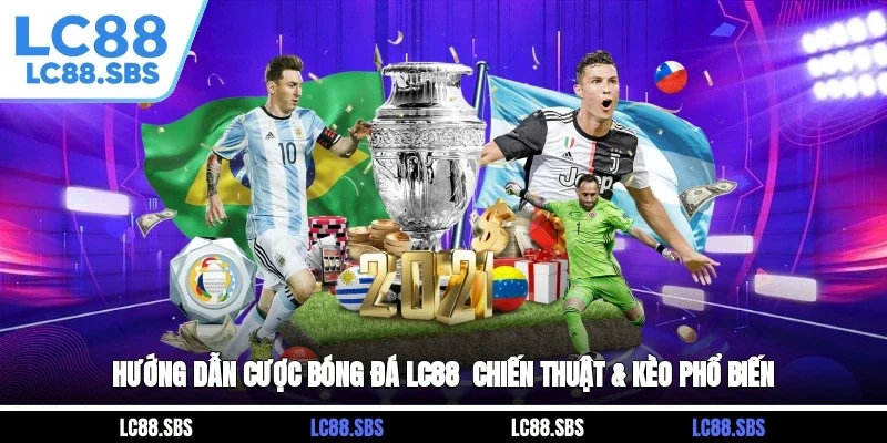 Hướng Dẫn Cược Bóng Đá LC88 - Chiến Thuật & Kèo Phổ Biến