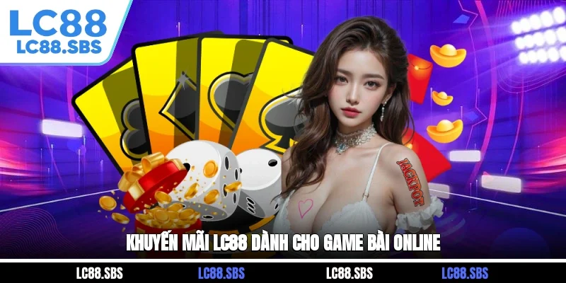 Khuyến Mãi Game Bài LC88 Dành Cho Game Bài Online