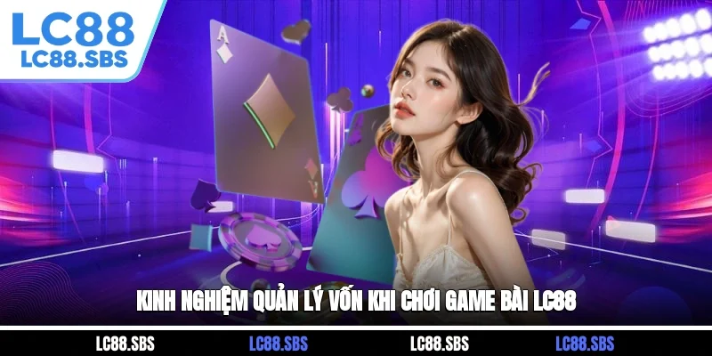 Kinh Nghiệm Quản Lý Vốn Khi Chơi Game Bài LC88
