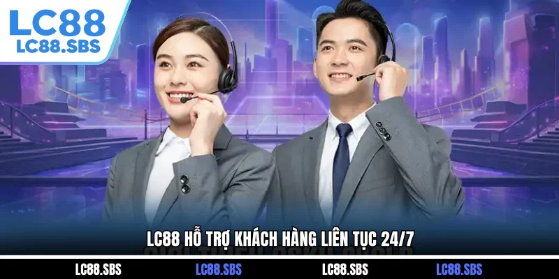 LC88 hỗ trợ khách hàng liên tục 24/7