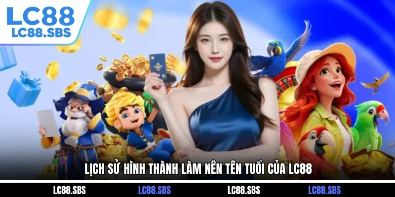 Lịch sử hình thành và phát triển thương hiệu LC88 top đầu châu Á