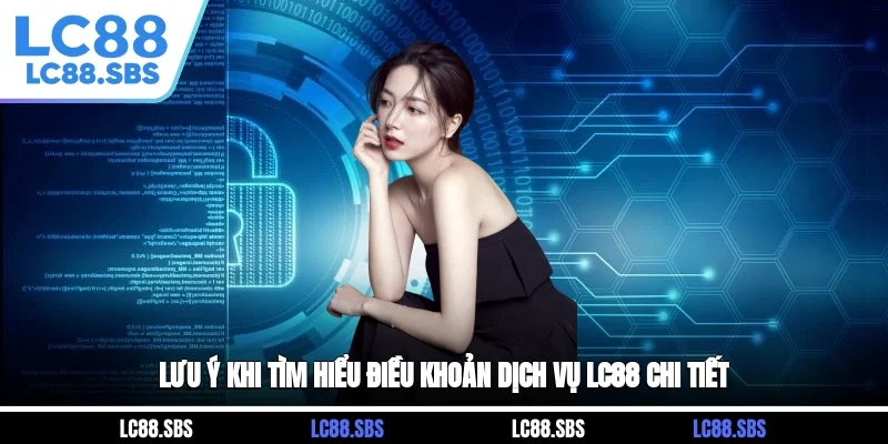 Lưu ý khi tìm hiểu điều khoản dịch vụ LC88 chi tiết