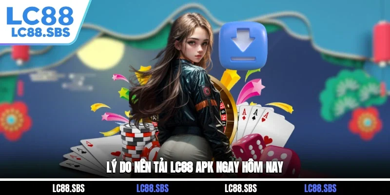 Lý do nên tải LC88 APK ngay hôm nay