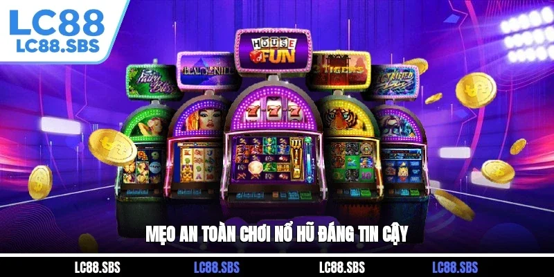 Mẹo an toàn chơi nổ hũ đáng tin cậy