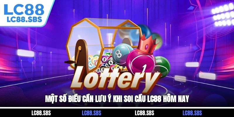 Một số điều cần lưu ý khi soi cầu LC88 hôm nay