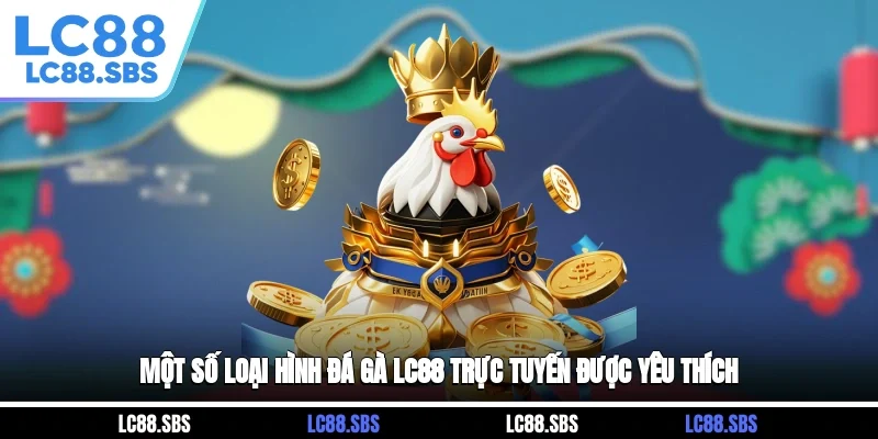 Một số loại hình đá gà LC88 trực tuyến được yêu thích