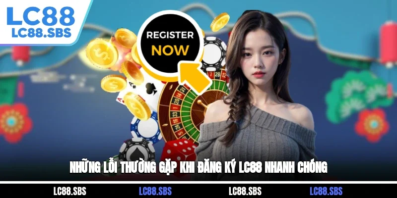 Những lỗi thường gặp khi đăng ký LC88 nhanh chóng