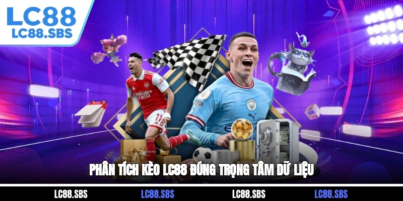 Phân tích kèo LC88 đúng trọng tâm dữ liệu