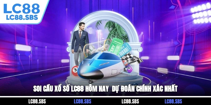 Soi Cầu Xổ Số LC88 Hôm Nay - Dự Đoán Chính Xác Nhất