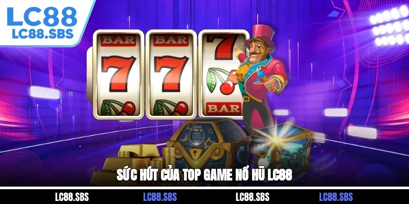 Sức hút của top game Nổ Hũ LC88