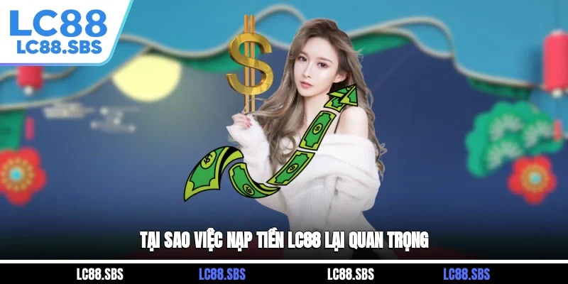 Tại sao việc nạp tiền lc88 lại quan trọng 