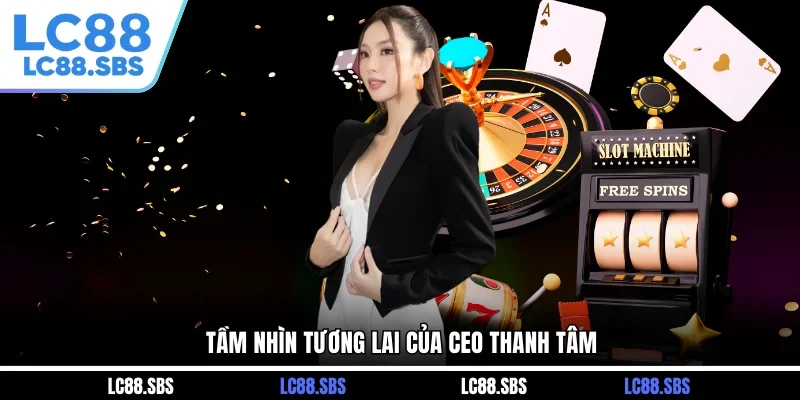 Tầm nhìn tương lai của CEO Thanh Tâm