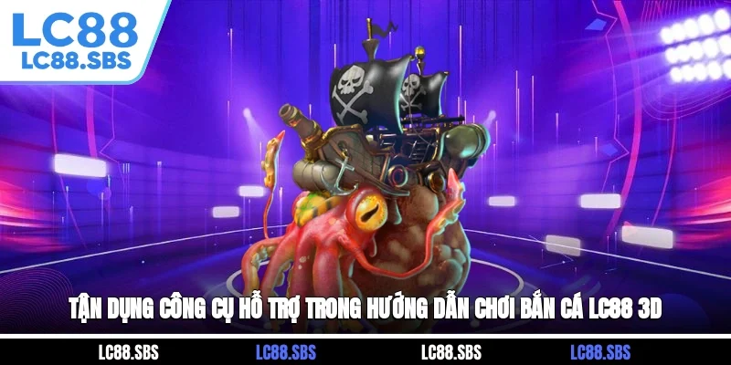 Tận dụng công cụ hỗ trợ trong hướng dẫn chơi bắn cá LC88 3D