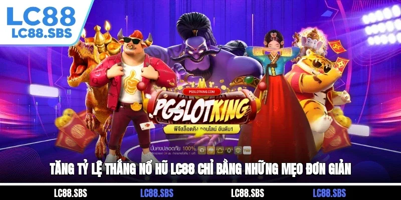 Tăng Tỷ Lệ Thắng Nổ Hũ LC88 Chỉ Bằng Những Mẹo Đơn Giản