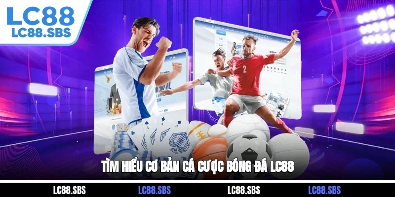 Tìm hiểu cơ bản cá cược bóng đá LC88