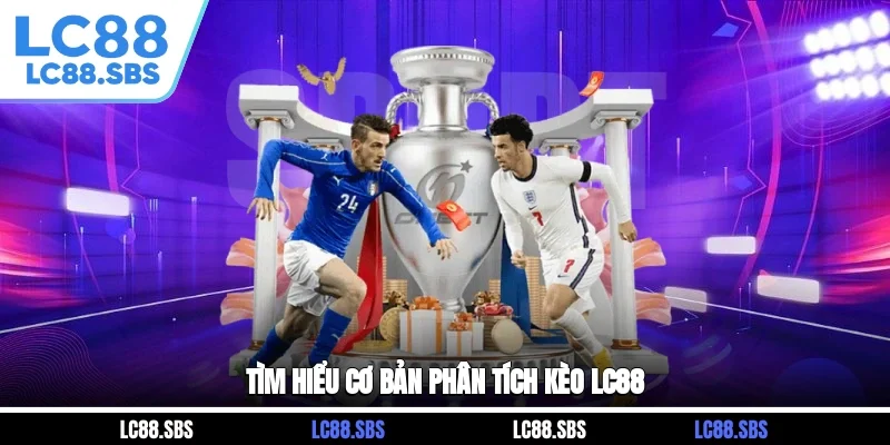 Tìm hiểu cơ bản phân tích kèo LC88