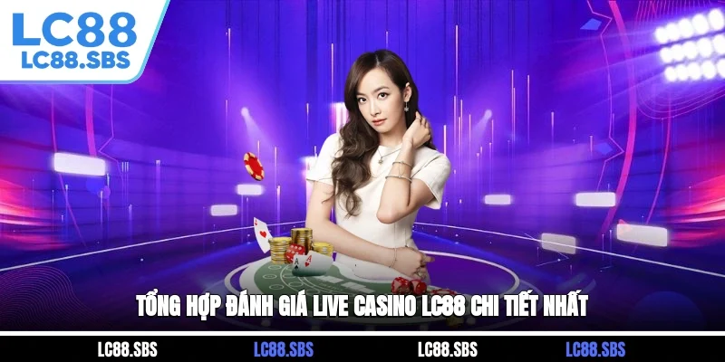 Tổng hợp đánh giá Live Casino LC88 chi tiết nhất