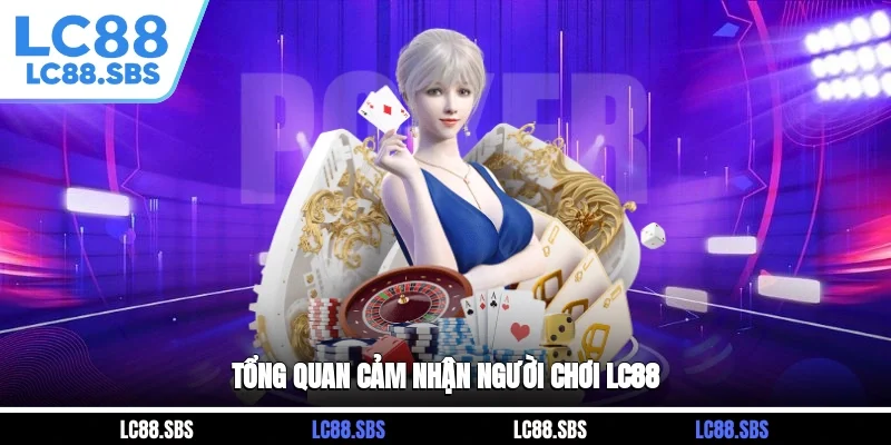 Tổng quan cảm nhận người chơi LC88