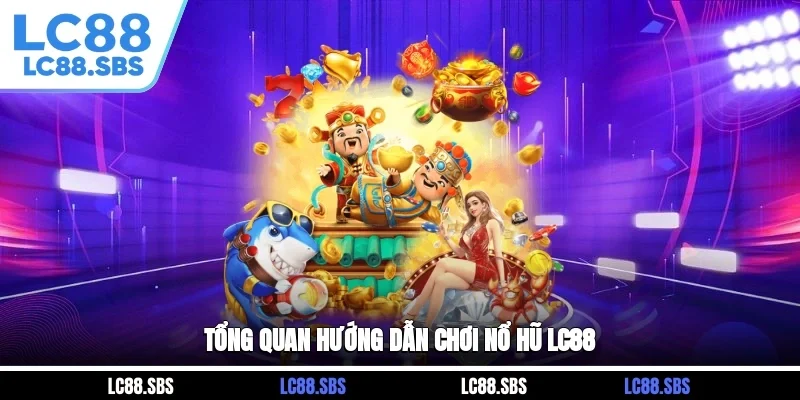 Tổng quan hướng dẫn chơi Nổ Hũ LC88