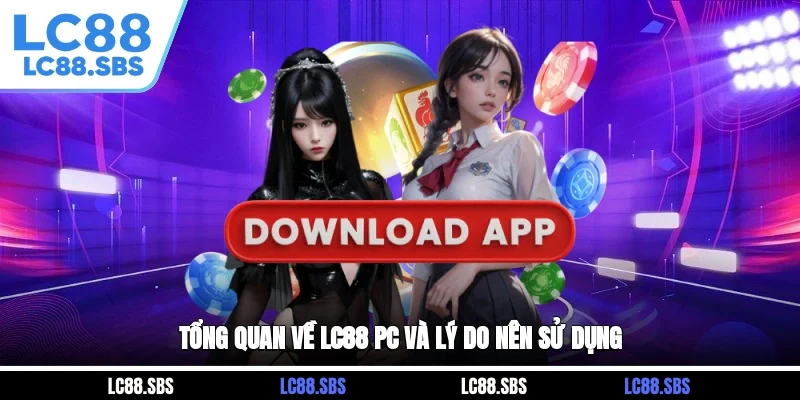 Tổng quan về LC88 PC và lý do nên sử dụng