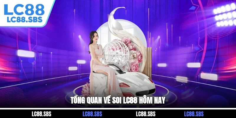 Tổng quan về soi LC88 hôm nay
