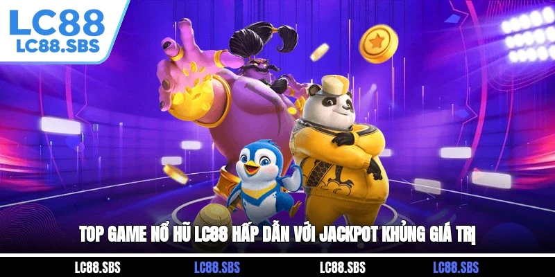 Top game Nổ Hũ LC88 Hấp Dẫn Với Jackpot Khủng Giá Trị