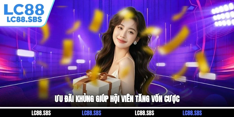 Ưu đãi khủng giúp hội viên tăng vốn cược