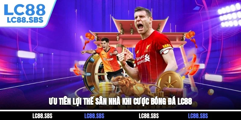 Ưu tiên lợi thế sân nhà khi cược bóng đá LC88